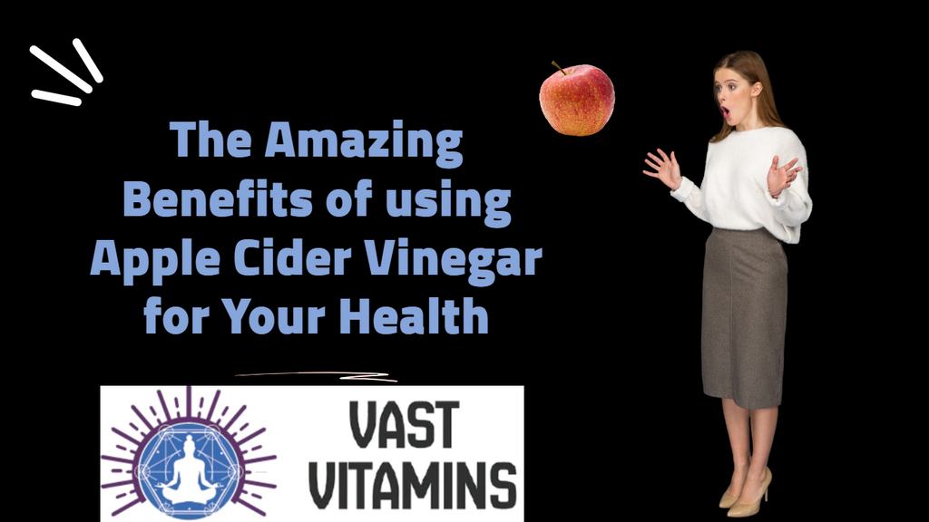 The Amazing Benefits of using Apple Cider Vinegar for Your Health